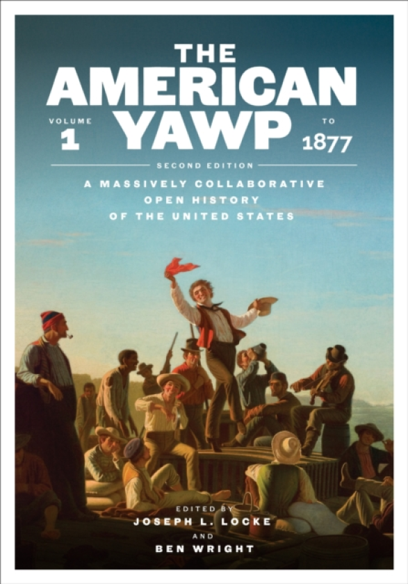 The American Yawp A Massively Collaborative Open History of the United States, Vol. 1: to 1877