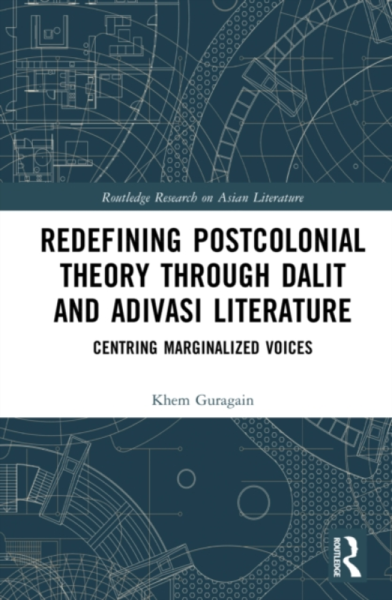 Redefining Postcolonial Theory through Dalit and Adivasi Literature Centring Marginalized Voices