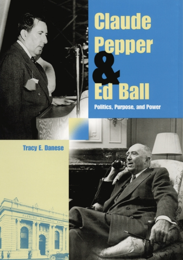 Claude Pepper and Ed Ball Politics, Purpose, and Power