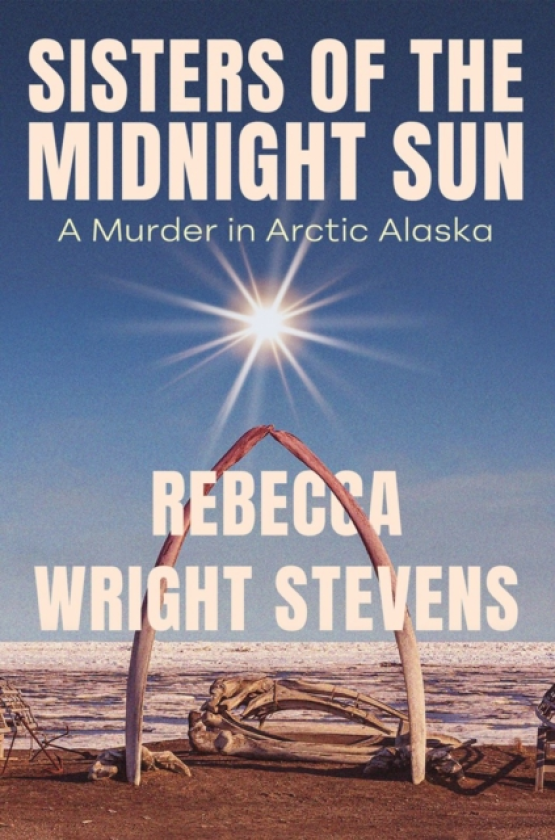 Sisters of the Midnight Sun A Murder in Arctic Alaska