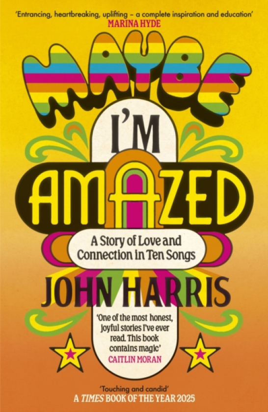 Maybe I'm Amazed A Story of Love and Connection in Ten Songs: A BBC RADIO 4 BOOK OF THE WEEK