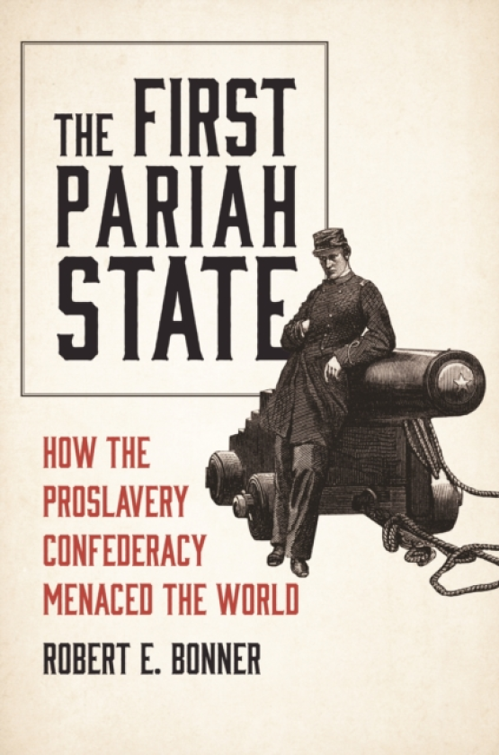 The First Pariah State How the Proslavery Confederacy Menaced the World