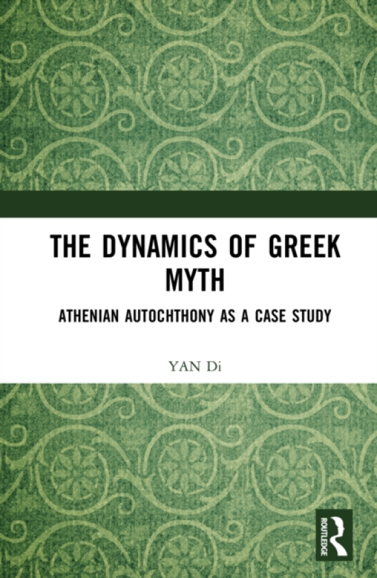 The Dynamics of Greek Myth Athenian Autochthony as a Case Study
