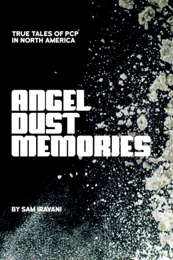 Angel Dust Memories True Tales of PCP in North America