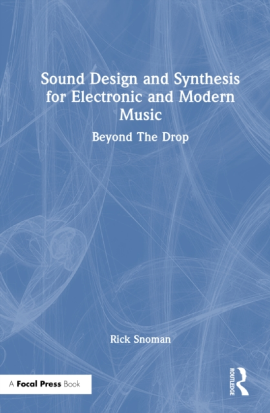 Sound Design and Synthesis for Electronic and Modern Music Beyond The Drop