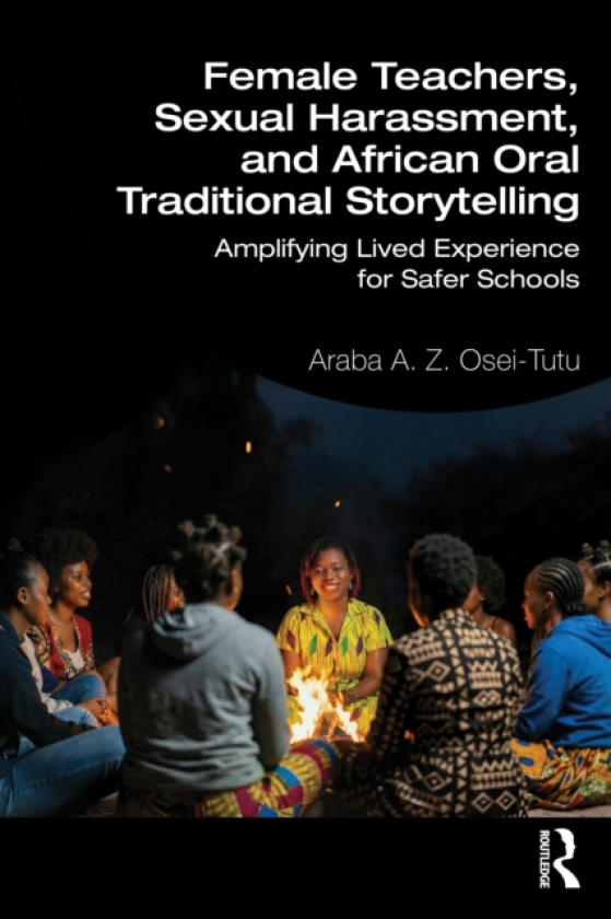Female Teachers, Sexual Harassment, and African Oral Traditional Storytelling Amplifying Lived Experience for Safer Schools
