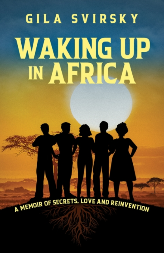 Waking Up in Africa A Memoir of Secrets, Love and Reinvention