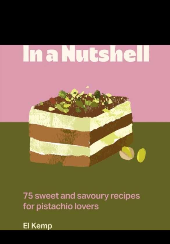 In a Nutshell 75 sweet and savoury recipes for pistachio lovers