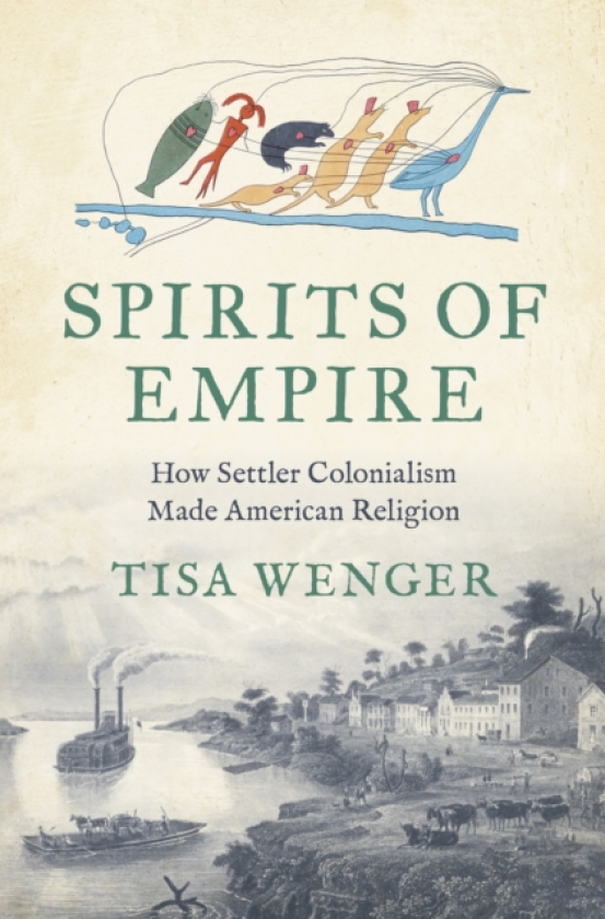 Spirits of Empire How Settler Colonialism Made American Religion