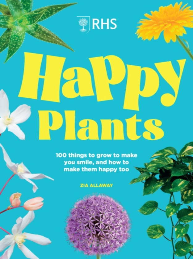 RHS Happy Plants 100 things to grow to make you smile, and how to make them happy too