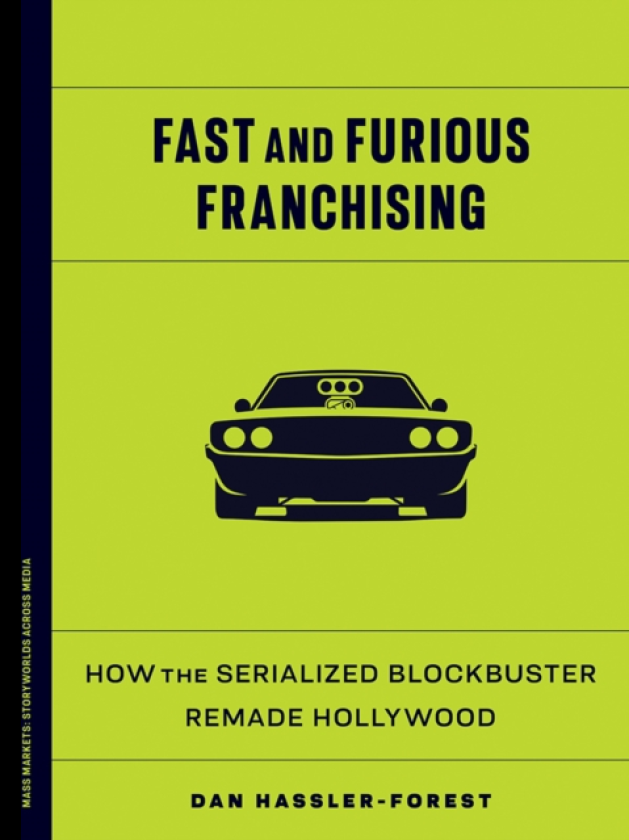 Fast and Furious Franchising How the Serialized Blockbuster Remade Hollywood