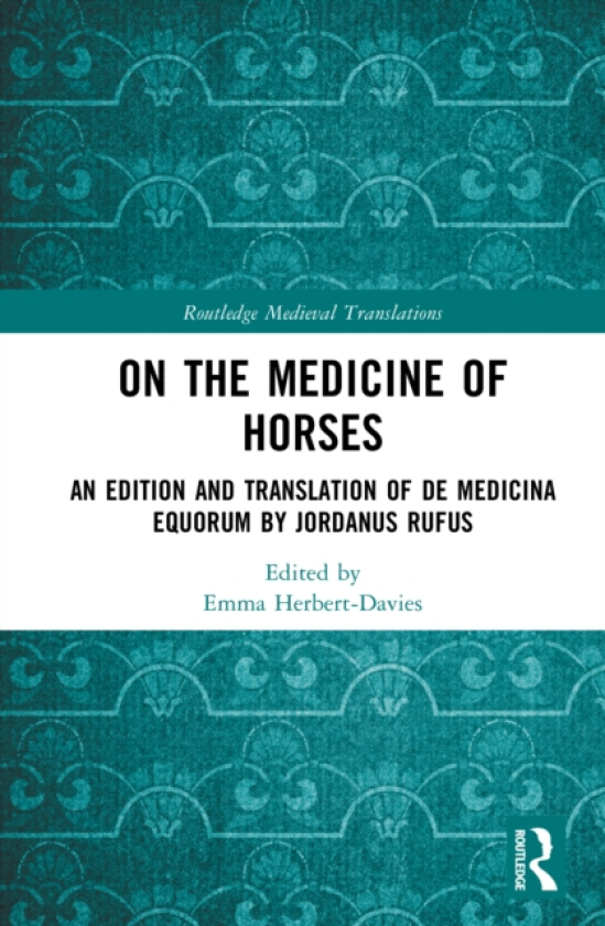 On the Medicine of Horses An Edition and Translation of De Medicina Equorum by Jordanus Rufus