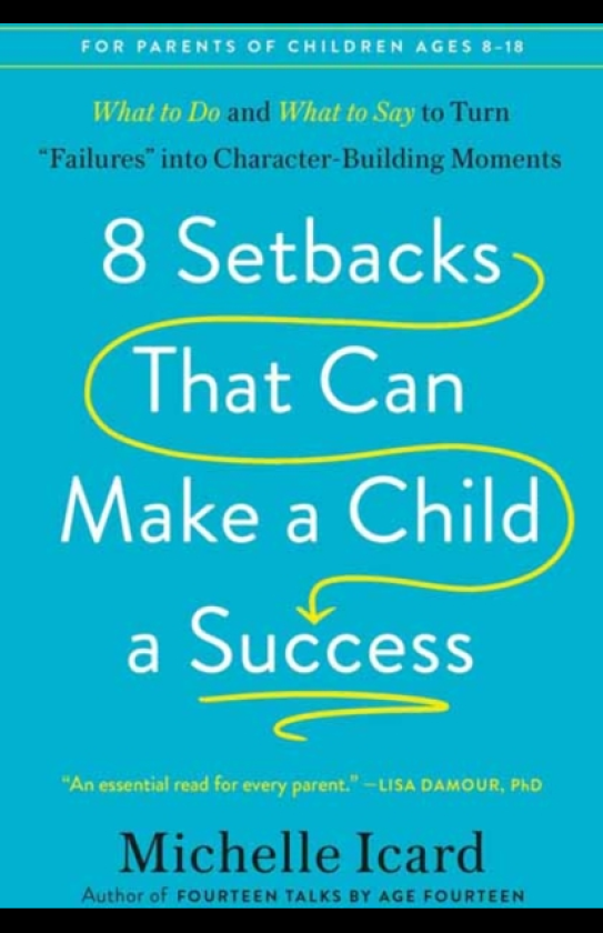8 Setbacks That Can Make a Child a Success What to Do and What to Say to Turn "Failures" into CharacterBuilding Moments