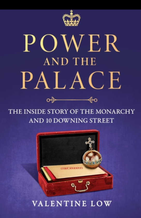 Power and the Palace The Hidden Relationship Between Monarch and Prime Minister, from Victoria and Disraeli to Elizabeth and Thatcher
