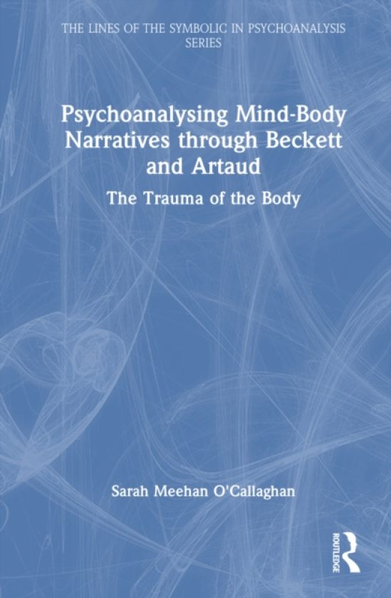 Psychoanalysing MindBody Narratives through Beckett and Artaud The Trauma of the Body