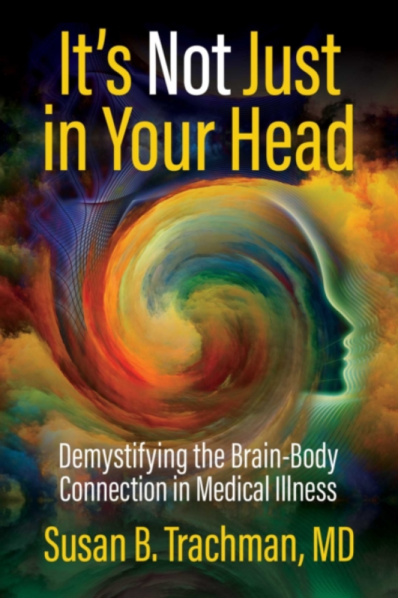 It's Not Just in Your Head Demystifying the BrainBody Connection in Medical Illness