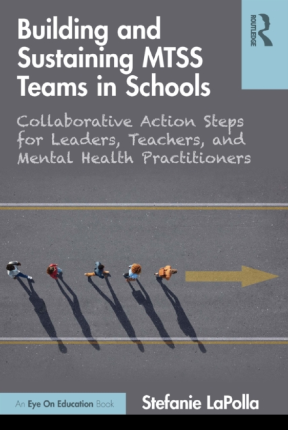 Building and Sustaining MTSS Teams in Schools Collaborative Action Steps for Leaders, Teachers, and Mental Health Practitioners