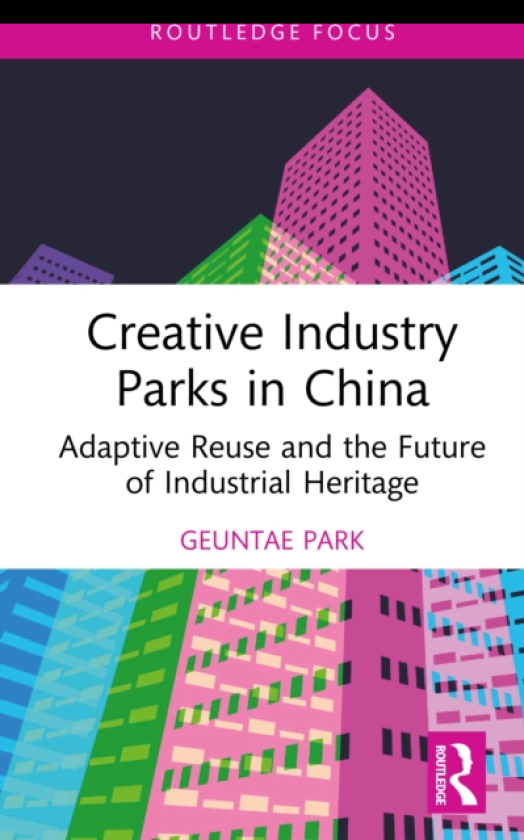 Creative Industry Parks in China Adaptive Reuse and the Future of Industrial Heritage