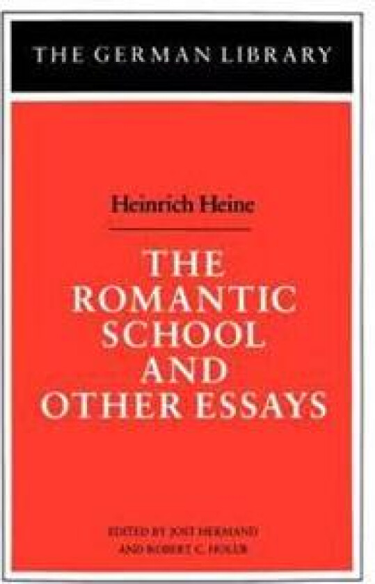 The Romantic School and Other Essays: Heinrich Heine