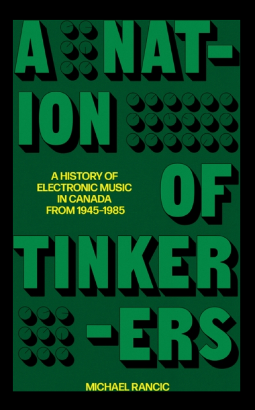 A Nation of Tinkerers A History of Electronic Music in Canada from 1945 to 1985