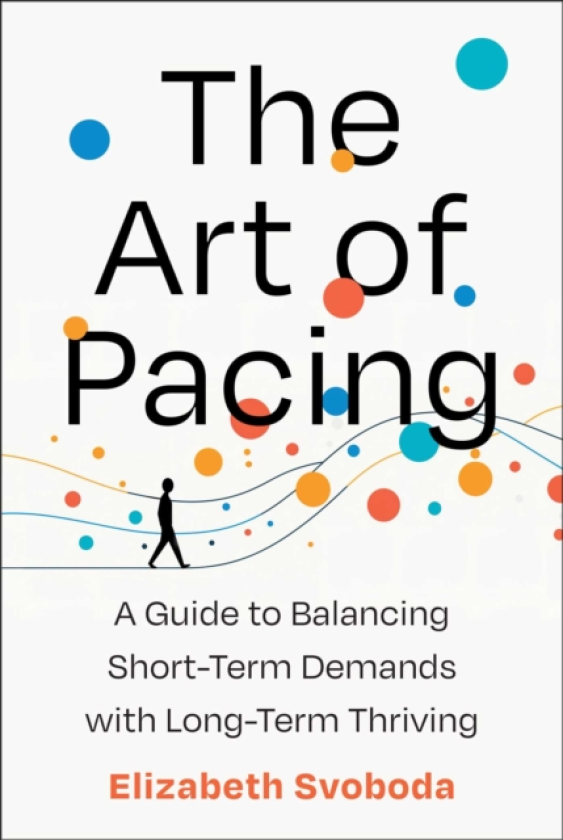 The Art of Pacing A Guide to Balancing ShortTerm Demands with LongTerm Thriving
