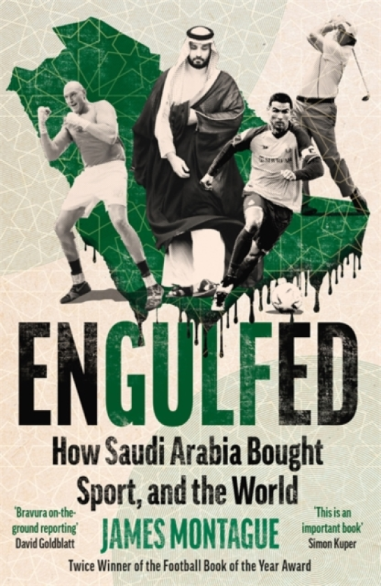 Engulfed How Saudi Arabia Bought Sport, and the World: SHORTLISTED FOR THE WILLIAM HILL SPORTS BOOK OF THE YEAR AWARD 2025