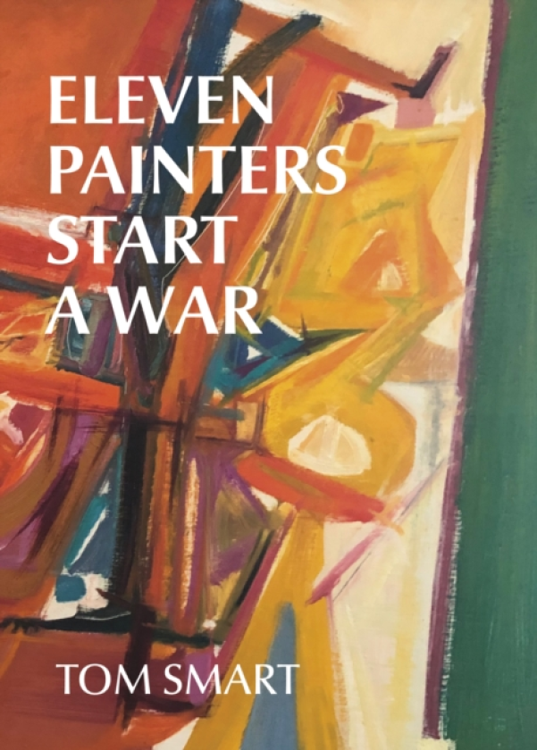Eleven Painters Start a War The Story of a Group of Abstract Painters