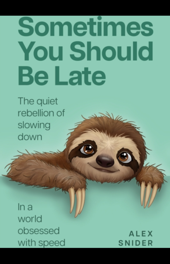 Sometimes You Should Be Late The quiet rebellion of slowing down in a world obsessed with speed