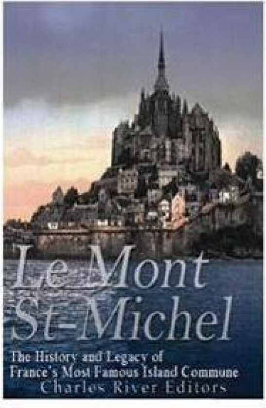 Le Mont Saint-Michel: The History and Legacy of France's Most Famous Island Commune