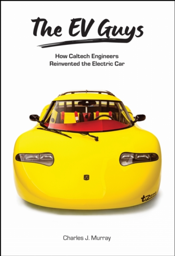 The EV Guys How Caltech Engineers Reinvented the Electric Car
