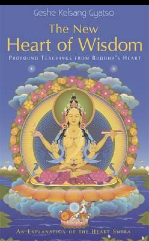 The New Heart Of Wisdom Profound Teachings from Buddha's Heart