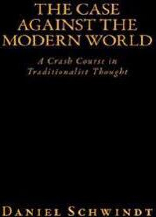 The Case Against the Modern World: A Crash Course in Traditionalist Thought