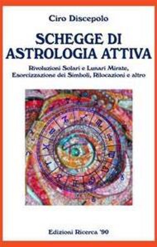 Schegge Di Astrologia Attiva: Rivoluzioni Solari E Lunari Mirate, Esorcizzazione Dei Simboli, Rilocazioni E Altro