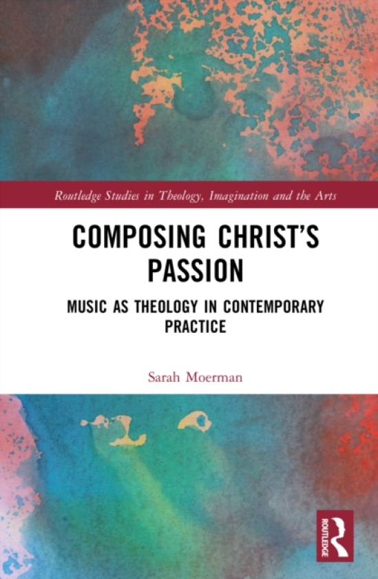 Composing Christ’s Passion Music as Theology in Contemporary Practice