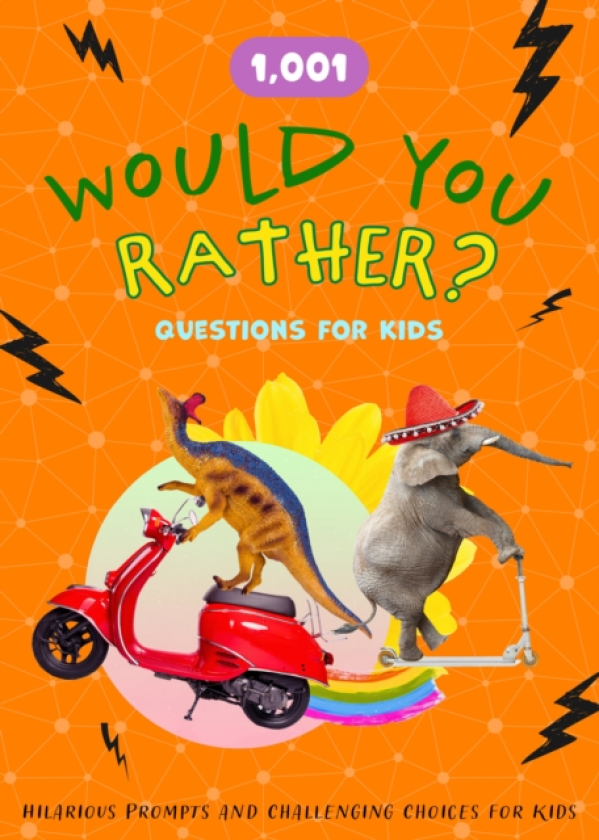 1,001 Would You Rather Questions for Kids Hilarious Prompts and Challenging Choices for Hours of Fun