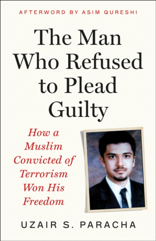 The Man Who Refused to Plead Guilty How a Muslim Convicted of Terrorism Won His Freedom