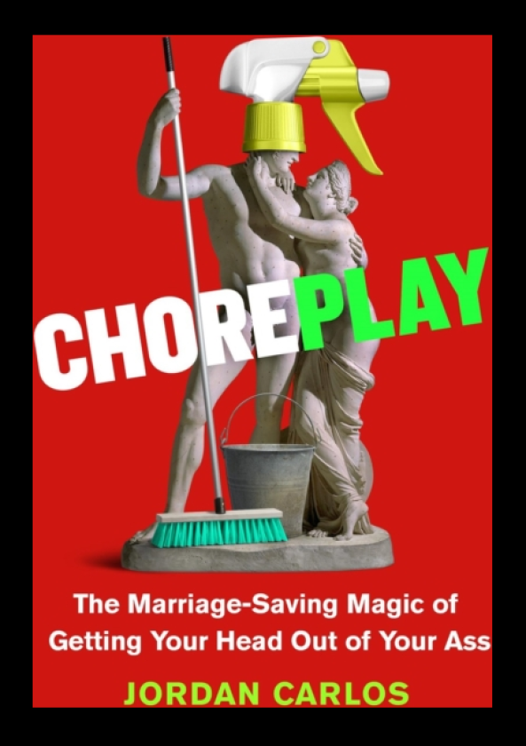 Choreplay The MarriageSaving Magic of Getting Your Head Out of Your Ass