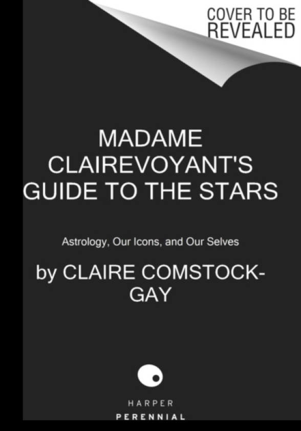 Madame Clairevoyant's Guide to the Stars Astrology, Our Icons, and Our Selves