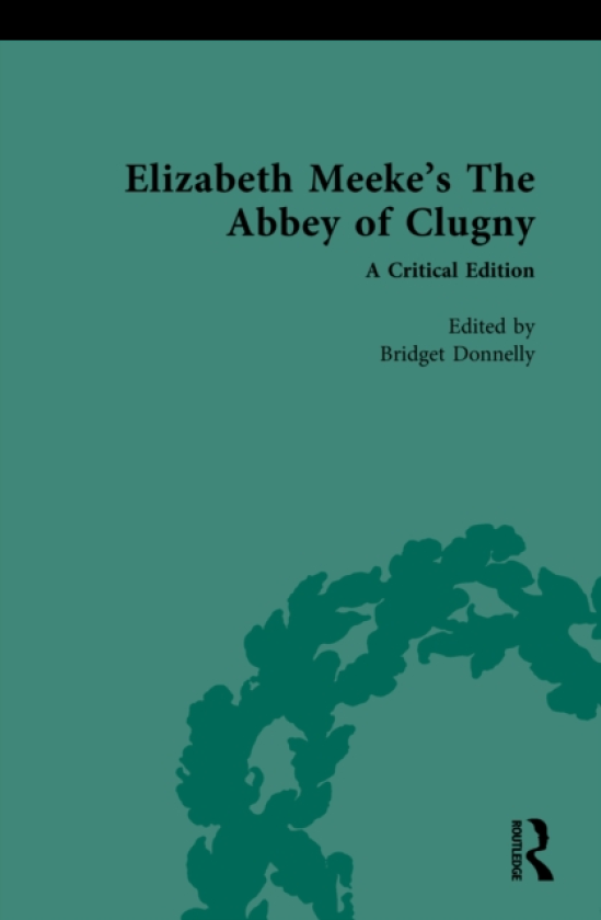 Elizabeth Meeke’s The Abbey of Clugny A Critical Edition