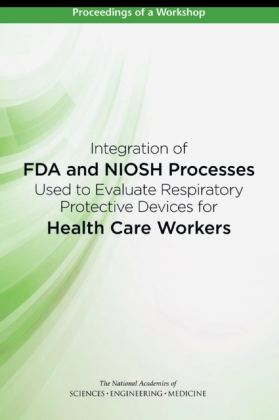 Integration of FDA and NIOSH Processes Used to Evaluate Respiratory Protective Devices for Health Care Workers Proceedings of a Workshop