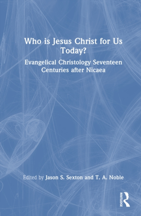 Who is Jesus Christ for Us Today? Evangelical Christology Seventeen Centuries after Nicaea