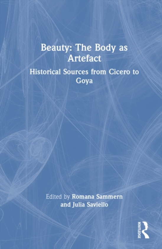Beauty: The Body as Artefact Historical Sources from Cicero to Goya