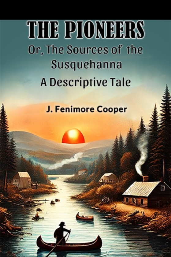 The Pioneers Or, The Sources of the SusquehannaA Descriptive Tale (Edition2024)