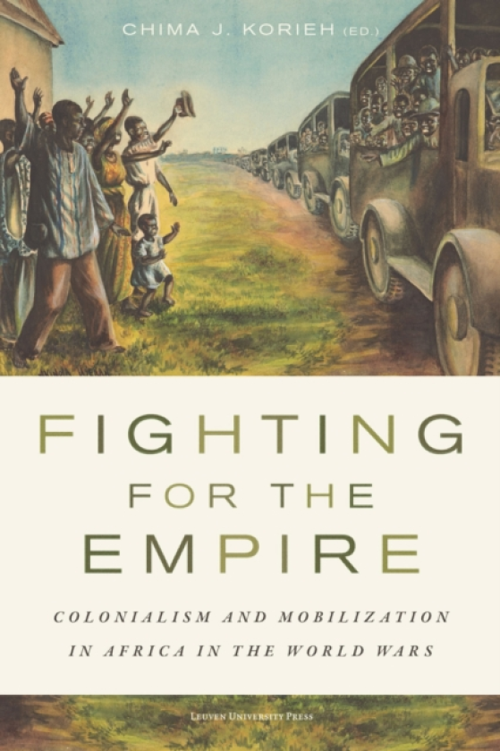 Fighting for the Empire Colonialism and Mobilization in Africa in the World Wars
