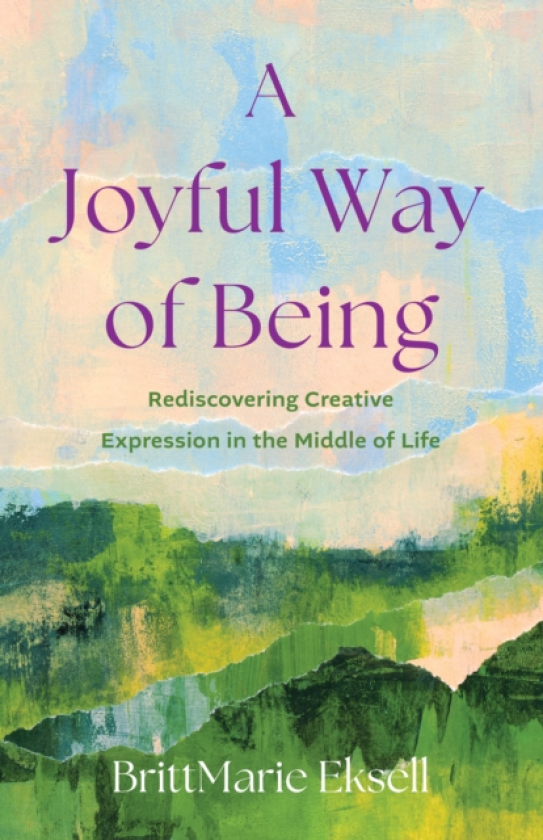 A Joyful Way of Being Rediscovering Creative Expression in the MIddle of Life