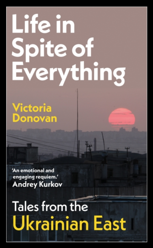 Life in Spite of Everything Tales from the Ukrainian East