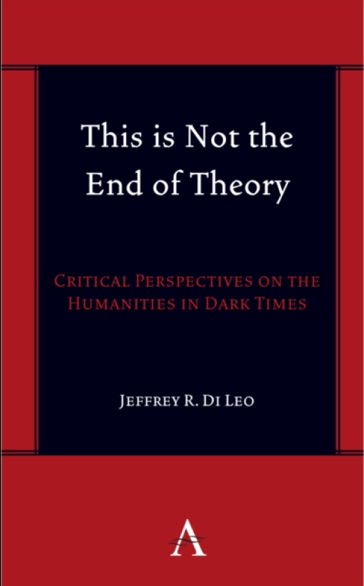 This is Not the End of Theory Critical Perspectives on the Humanities in Dark Times