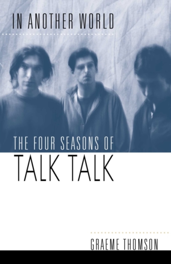 In Another World The Four Seasons of Talk Talk