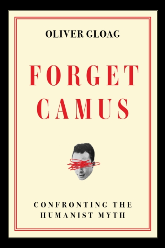Forget Camus Confronting the Humanist Myth