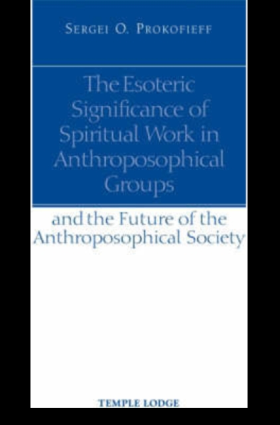 The Esoteric Significance of Spiritual Work in Anthroposophical Groups And the Future of the Anthroposophical Society